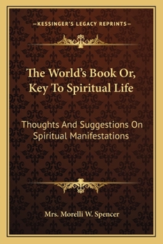 The World's Book; Or, Key to Spiritual Life: Thoughts and Suggestions on Spiritual Manifestations, or Extracts from the Private Journal of an American Lady