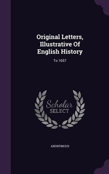 Hardcover Original Letters, Illustrative Of English History: To 1657 Book