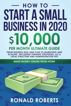 Paperback How to Start a Small Business in 2020: 10,000/Month Ultimate Guide - From Business Idea and Plan to Marketing and Scaling, including Funding Strategie Book