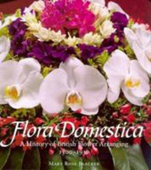 Hardcover Flora Domestica: A History of British Flower Arranging 1500-1930 Book