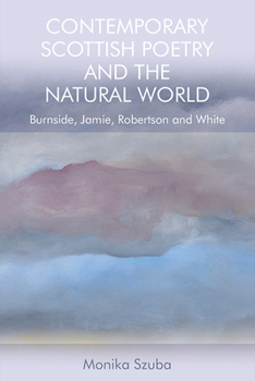 Paperback Contemporary Scottish Poetry and the Natural World: Burnside, Jamie, Robertson and White Book