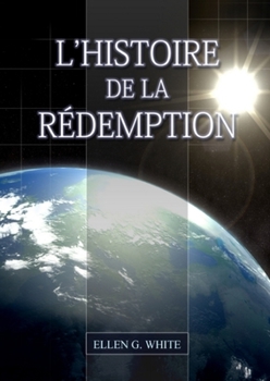 L'Histoire de la Redemption: (La Grande Controverse condensé dans un livre, le ministère de la guérison, le conflit du péché expliqué en détail)