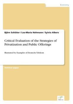 Paperback Critical Evaluation of the Strategies of Privatization and Public Offerings: Illustrated by Examples of Deutsche Telekom Book