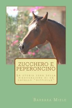 Paperback Zucchero e peperoncino: La storia vera della rieducazione di un cavallo difficile [Italian] Book