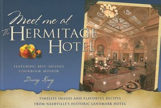 Paperback Meet Me at the Hermitage Hotel: Timeless Images and Flavorful Recipes from Nashville's Historic Landmark Hotel Book