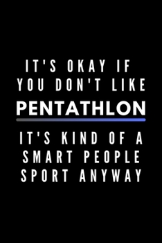 It's Okay If You Don't Like Pentathlon It's Kind Of A Smart People Sport Anyway: Funny Journal Gift For Him / Her Athlete Softback Writing Book Notebook (6" x 9") 120 Lined Pages