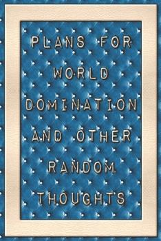 Plans For World Domination and Other Random Thoughts: Funny Office Notebook/Journal For Women/Men/Boss/Coworkers/Colleagues/Students: 6x9 inches, 100 ... lines for capturing your very best ideas!