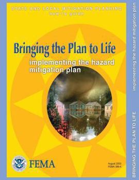 Bringing the Plan to Life: Implementing the Hazard Mitigation Plan (State and Local Mitigation Planning How-To Guide; Fema 386-4 / August 2003)
