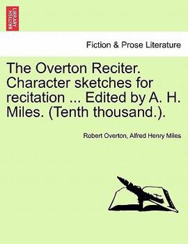 Paperback The Overton Reciter. Character Sketches for Recitation ... Edited by A. H. Miles. (Tenth Thousand.). Book