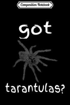 Paperback Composition Notebook: Funny Got Tarantulas Hairy Spider Theraphosidae Gift Journal/Notebook Blank Lined Ruled 6x9 100 Pages Book