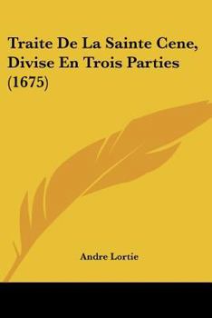 Paperback Traite De La Sainte Cene, Divise En Trois Parties (1675) [French] Book