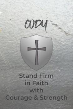 Paperback Cody Stand Firm in Faith with Courage & Strength: Personalized Notebook for Men with Bibical Quote from 1 Corinthians 16:13 Book