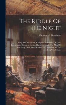 Hardcover The Riddle Of The Night: Being The Record Of A Singular Adventure Of That Remarkable Detective Genius, Hamilton Cleek, The Man Of The Forty Fac Book