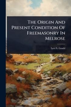 Paperback The Origin And Present Condition Of Freemasonry In Melrose Book