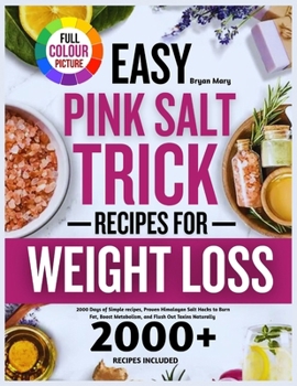 Easy Pink Salt Trick Recipes For Weight Loss: 2000 Days of Simple recipes, Proven Himalayan Salt Hacks to Burn Fat, Boost Metabolism, and Flush Out Toxins Naturally