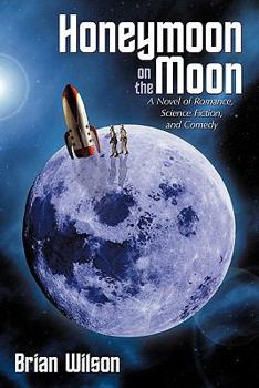 Paperback Honeymoon on the Moon: A Novel of Romance, Science Fiction, and Comedy Book