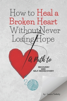 Paperback How to Heal a Broken Heart Without Never Losing Hope: A Guide to Recovery and Self-Rediscovery Book