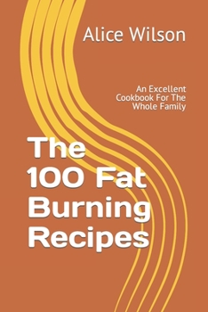 Paperback The 100 Fat Burning Recipes: An Excellent Cookbook For The Whole Family Book