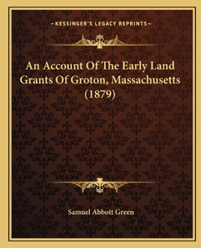 Paperback An Account Of The Early Land Grants Of Groton, Massachusetts (1879) Book