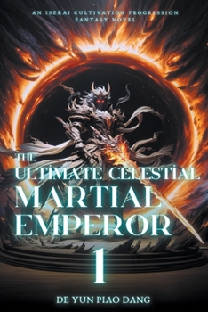 The Ultimate Celestial Martial Emperor: An A Isekai Cultivation Progression Fantasy Novel
