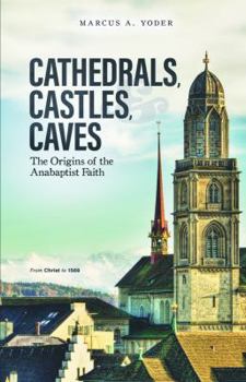 Paperback Cathedrals, Castles, and Caves: The Origins of the Anabaptist Faith Book