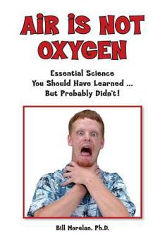 Paperback Air Is Not Oxygen: Essential Science You Should Have Learned ... But Probably Didn't! Book