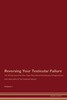 Paperback Reversing Your Testicular Failure: The 30 Day Journal for Raw Vegan Plant-Based Detoxification & Regeneration with Information & Tips (Updated Edition Book
