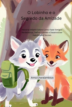 O Lobinho e o Segredo da Amizade: História Infantil Sobre Como Fazer Amigos Verdadeiros, Definir Limites e Desenvolver Habilidades Sociais (Portuguese Edition)