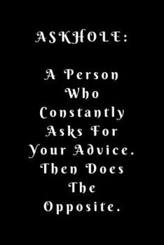 Paperback ASKHOLE A Person Who Constantly Asks For Your Advice. Then Does The Opposite: Lined Journal, Lined Notebook, Gift ideas Notepad: Lined Notebook / Jour Book