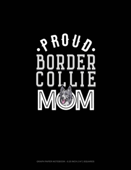 Paperback Proud Border Collie Mom: Graph Paper Notebook - 0.25 Inch (1/4") Squares Book