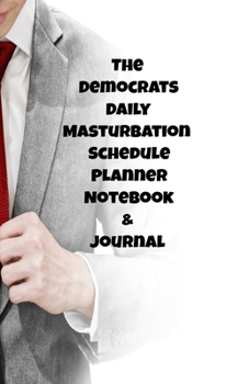 The Republicans Daily Masturbation Schedule Planner Notebook & Journal: The Perfect Gift Idea Adult Gag Prank Gifts Novelty Joke Stocking Stuffer Ideas 5.5x8.5 College Ruled White Paper Glossy Cover