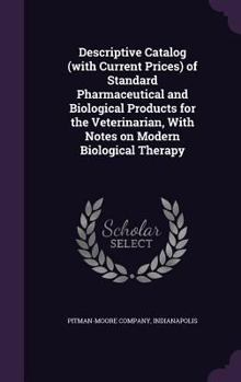 Descriptive Catalog (with Current Prices) of Standard Pharmaceutical and Biological Products for the Veterinarian, with Notes on Modern Biological Therapy