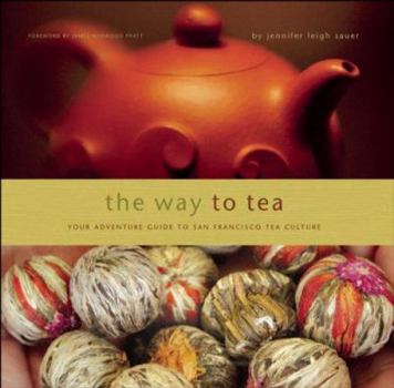 Hardcover The Way to Tea: Your Adventure Guide to San Francisco Tea Culture Book
