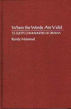 Hardcover Where the Words Are Valid: T.S. Eliot's Communities of Drama Book