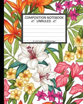 Unruled Composition Notebook 8" x 10". 120 Pages. Exotic Tropical Leaves Flowers: Unruled Composition Notebook 8" x 10". 120 Pages. Beautiful Seamless ... Flowers Blooming Jungle Background Pattern.
