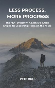 Paperback Less Process, More Progress: The MOP System: A Lean Execution Engine for Leadership Teams in the AI Era Book