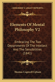 Paperback Elements Of Mental Philosophy V2: Embracing The Two Departments Of The Intellect And The Sensibilities (1841) Book