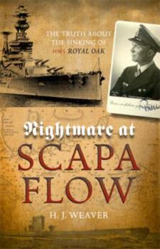 Nightmare at Scapa Flow: The Truth about the Sinking of HMS Royal Oak