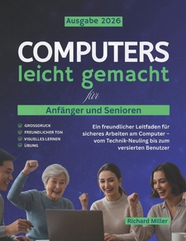 Paperback Computers leicht gemacht für Anfänger und Senioren: Ein freundlicher Leitfaden für sicheres Arbeiten am Computer - vom Technik-Neuling bis zum versier [German] Book