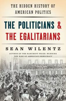 Hardcover The Politicians and the Egalitarians: The Hidden History of American Politics Book