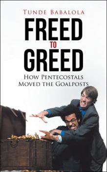 Paperback Freed to Greed: How Pentecostals Moved the Goalposts Book