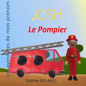 Paperback Josh le Pompier: Les aventures de mon prénom [French] Book