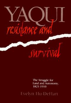 Yaqui Resistance and Survival: The Struggle for Land and Autonomy, 1821-1920