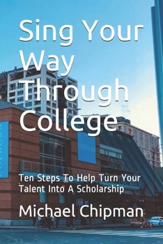 Paperback Sing Your Way Through College: Ten Steps To Help Turn Your Talent Into A Scholarship Book