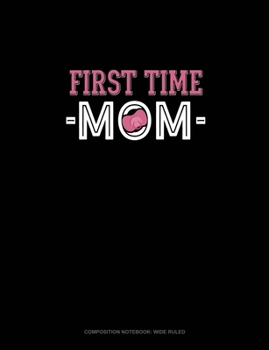 Paperback First Time Mom: Composition Notebook: Wide Ruled Book