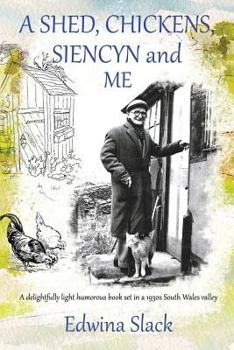 Paperback A Shed, Chickens, Siencyn and Me: A delightfully light humorous book set in a 1930s South Wales valley Book