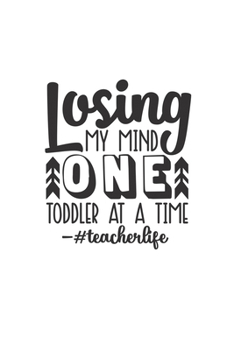 Losing My Mind One Toddler At A Time #Teacherlife: Lined Blank Notebook Journal With Funny Sassy Sayings, Great Gifts For Coworkers, Employees, Women, And Family