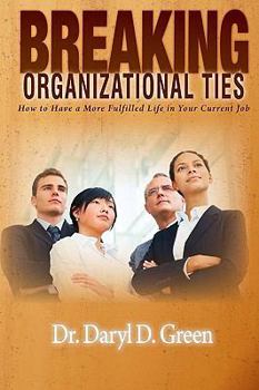 Paperback Breaking Organizational Ties: How to Have a More Fulfilled Life in Your Current Job Book