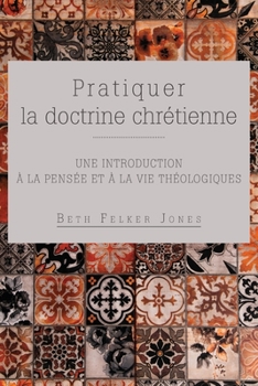 Paperback Pratiquer la doctrine chrétienne: Une introduction à la pensée et à la vie théologiques [French] Book