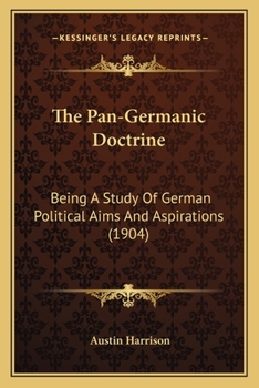 Paperback The Pan-Germanic Doctrine: Being A Study Of German Political Aims And Aspirations (1904) Book